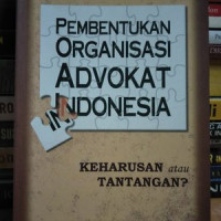 Image of Pembentukan Organisasi Advokat Indonesia: Keharusan atau Tantangan?