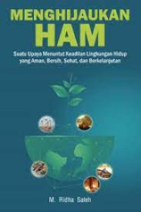 Image of Menghijaukan HAM: Suatu Upaya Menuntut Keadilan Lingkungan Hidup yang Aman, Bersih, Sehat, dan Berkelanjutan