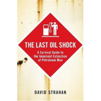 The Last Oil Shock: A Survival Guide to the Imminent Extinction of Petroleum Man
